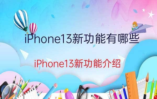 iPhone13新功能有哪些 iPhone13新功能介绍